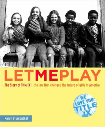Let Me Play: The Story of Title IX, the Law that Changed the Future of Girls in America
