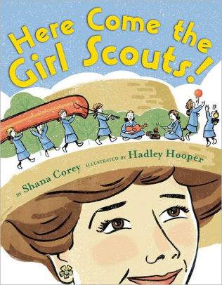 Here Come the Girl Scouts! The Amazing All-true Story of Juliette “Daisy” Gordon Low and Her Great Adventure