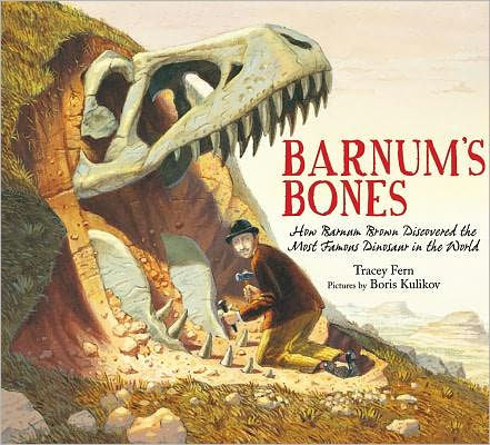 Barnum’s Bones: How Barnum Brown Discovered the Most Famous Dinosaur in the World