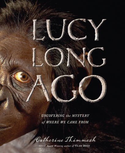 Lucy Long Ago: Uncovering the Mystery of Where We Came From