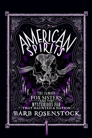 American Spirits: The Famous Fox Sisters and the Mysterious Fad That Haunted a Nation