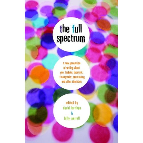 The Full Spectrum: A New Generation of Writing About Gay, Lesbian, Bisexual, Transgender, Questioning, and Other Identities