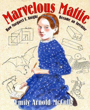 Marvelous Mattie:  How Margaret E. Knight Became an Inventor